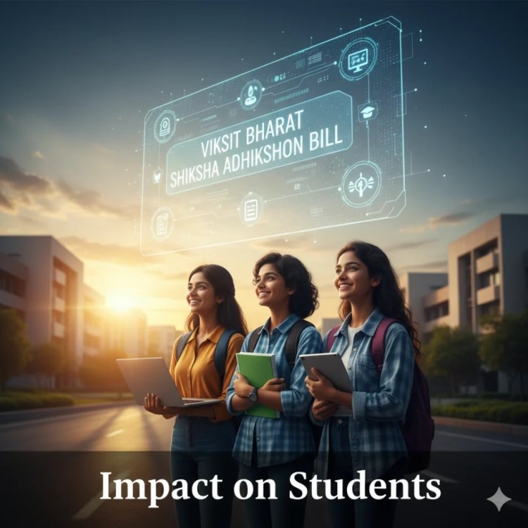 विकसित भारत शिक्षा संशोधन विधेयक (पहले HECI विधेयक 2025) का प्रभाव: छात्रों को क्या जानना चाहिए